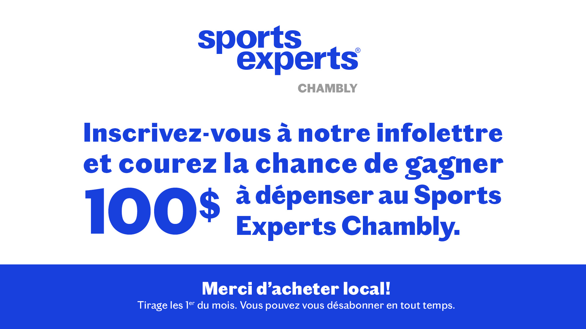 Concours Inscrivez-vous à notre infolettre et courez la chance de gagner 100$ à dépenser au Sports Experts Chambly. 